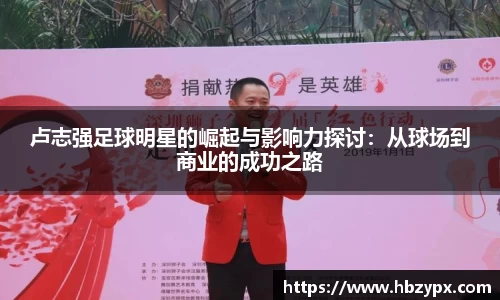 卢志强足球明星的崛起与影响力探讨：从球场到商业的成功之路