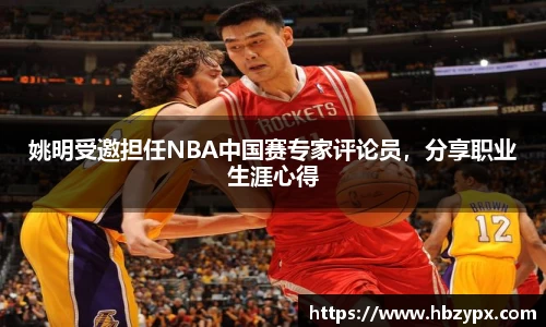 姚明受邀担任NBA中国赛专家评论员，分享职业生涯心得