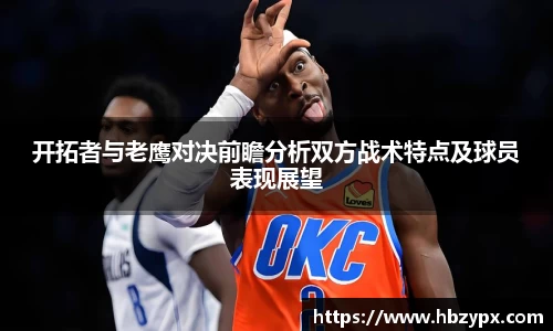 开拓者与老鹰对决前瞻分析双方战术特点及球员表现展望