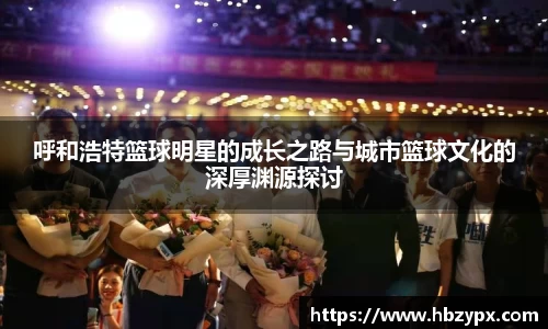 呼和浩特篮球明星的成长之路与城市篮球文化的深厚渊源探讨